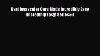 Read Cardiovascular Care Made Incredibly Easy (Incredibly Easy! Series®) Ebook Free
