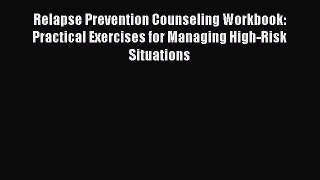 Download Relapse Prevention Counseling Workbook: Practical Exercises for Managing High-Risk