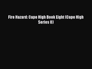 Read Fire Hazard: Cape High Book Eight (Cape High Series 8) Ebook Free