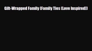 [Download] Gift-Wrapped Family (Family Ties (Love Inspired)) [Download] Online