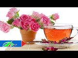Công dụng kỳ diệu của trà hoa hồng | LTV