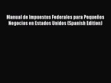 Read Manual de Impuestos Federales para Pequeños Negocios en Estados Unidos (Spanish Edition)