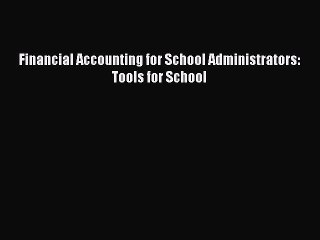 Read Financial Accounting for School Administrators: Tools for School Ebook Free