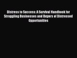 Read Distress to Success: A Survival Handbook for Struggling Businesses and Buyers of Distressed