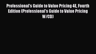 Read Professional's Guide to Value Pricing 4E Fourth Edition (Professional's Guide to Value