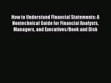 Read How to Understand Financial Statements: A Nontechnical Guide for Financial Analysts Managers