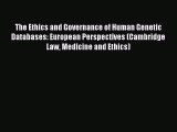 Read The Ethics and Governance of Human Genetic Databases: European Perspectives (Cambridge