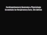 Read Cardiopulmonary Anatomy & Physiology: Essentials for Respiratory Care 5th Edition Ebook