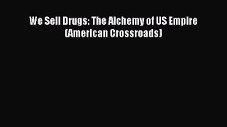 Read We Sell Drugs: The Alchemy of US Empire (American Crossroads) Ebook Free
