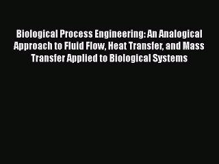 Read Biological Process Engineering: An Analogical Approach to Fluid Flow Heat Transfer and