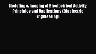 Read Modeling & Imaging of Bioelectrical Activity: Principles and Applications (Bioelectric