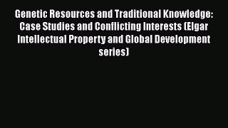 Read Genetic Resources and Traditional Knowledge: Case Studies and Conflicting Interests (Elgar