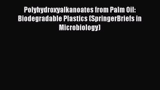 Read Polyhydroxyalkanoates from Palm Oil: Biodegradable Plastics (SpringerBriefs in Microbiology)