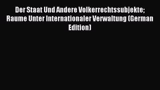 Read Der Staat Und Andere Volkerrechtssubjekte Raume Unter Internationaler Verwaltung (German