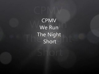 CPMV We Run The Night Short (No Music)
