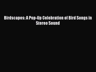 Download Birdscapes: A Pop-Up Celebration of Bird Songs in Stereo Sound Free Books
