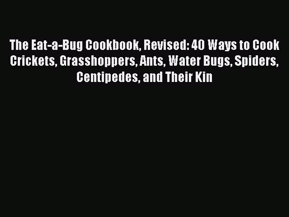 PDF The Eat-a-Bug Cookbook Revised: 40 Ways to Cook Crickets Grasshoppers Ants Water Bugs Spiders