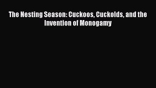 [PDF Download] The Nesting Season: Cuckoos Cuckolds and the Invention of Monogamy