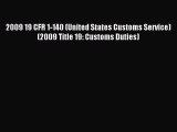 Read 2009 19 CFR 1-140 (United States Customs Service) (2009 Title 19: Customs Duties) PDF