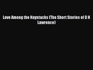 Download Love Among the Haystacks (The Short Stories of D H Lawrence) Free Books