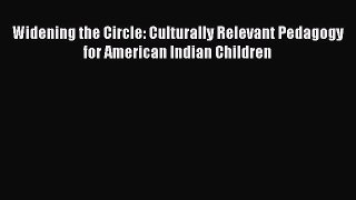 [PDF] Widening the Circle: Culturally Relevant Pedagogy for American Indian Children [Read]