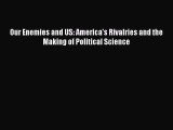 [PDF] Our Enemies and US: America's Rivalries and the Making of Political Science [Download]