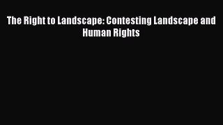 Download The Right to Landscape: Contesting Landscape and Human Rights Ebook Free