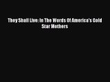 [PDF] They Shall Live: In The Words Of America's Gold Star Mothers [Read] Full Ebook