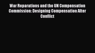 Read War Reparations and the UN Compensation Commission: Designing Compensation After Conflict