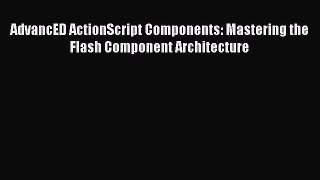 PDF AdvancED ActionScript Components: Mastering the Flash Component Architecture Free Books