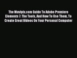 PDF The Muvipix.com Guide To Adobe Premiere Elements 7: The Tools And How To Use Them To Create