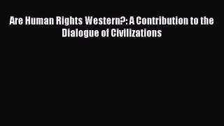 Download Are Human Rights Western?: A Contribution to the Dialogue of Civilizations Ebook Online