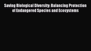 Read Saving Biological Diversity: Balancing Protection of Endangered Species and Ecosystems
