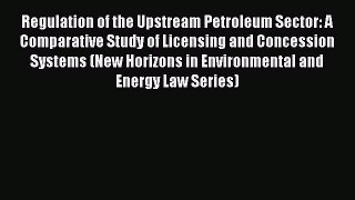 Download Regulation of the Upstream Petroleum Sector: A Comparative Study of Licensing and