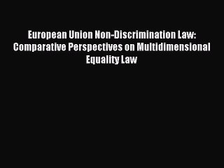 Read European Union Non-Discrimination Law: Comparative Perspectives on Multidimensional Equality