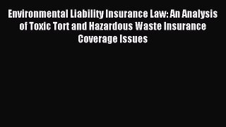 Read Environmental Liability Insurance Law: An Analysis of Toxic Tort and Hazardous Waste Insurance