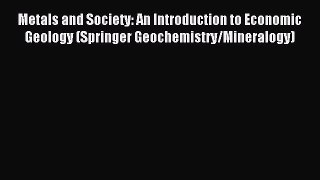 Read Metals and Society: An Introduction to Economic Geology (Springer Geochemistry/Mineralogy)