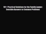 Read 101  Practical Solutions for the Family Lawyer: Sensible Answers to Common Problems Ebook