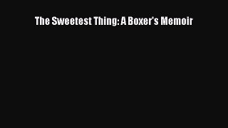 [PDF] The Sweetest Thing: A Boxer's Memoir [Download] Full Ebook