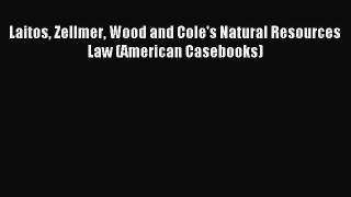 Read Laitos Zellmer Wood and Cole's Natural Resources Law (American Casebooks) Ebook Free