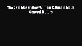Read The Deal Maker: How William C. Durant Made General Motors PDF Online