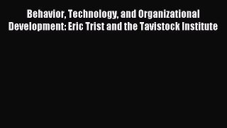 Read Behavior Technology and Organizational Development: Eric Trist and the Tavistock Institute