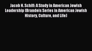 Read Jacob H. Schiff: A Study in American Jewish Leadership (Brandeis Series in American Jewish