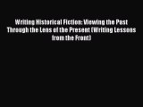 Read Writing Historical Fiction: Viewing the Past Through the Lens of the Present (Writing