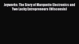 Read Joyworks: The Story of Marquette Electronics and Two Lucky Entrepreneurs (Wisconsin) Ebook