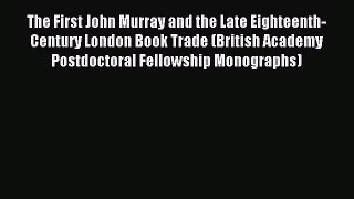 Read The First John Murray and the Late Eighteenth-Century London Book Trade (British Academy