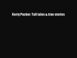 Read Kerry Packer: Tall tales & true stories Ebook Free