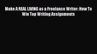 Read Make A REAL LIVING as a Freelance Writer: How To Win Top Writing Assignments Ebook Free