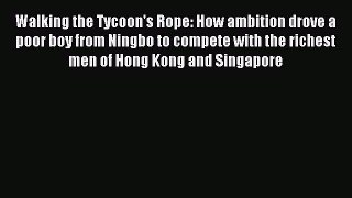 Read Walking the Tycoon's Rope: How ambition drove a poor boy from Ningbo to compete with the