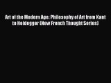 Read Art of the Modern Age: Philosophy of Art from Kant to Heidegger (New French Thought Series)